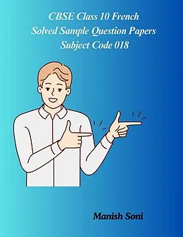 E-Book (epub) CBSE Class 10 French Solved Sample Question Papers Subject Code 018 von Manish Soni