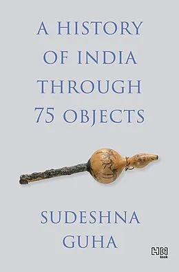 E-Book (epub) A History of India through 75 Objects von Sudeshna Guha