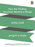 E-Book (epub) How the Vindhya Mountain Became a Range von Anita Nair