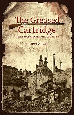 E-Book (epub) The Greased Cartridge: The Heroes and Villains of 1857-58 von E. Jaiwant Paul