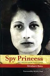 E-Book (epub) Spy Princess: The Life of Noor Inayat Khan von Shrabani Basu, M. R. D Foot