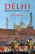 E-Book (epub) Delhi:Unknown Tales of a City von R. V. Smith