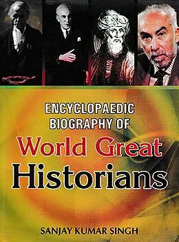 E-Book (epub) Encyclopaedic Biography of World Great Historians von Sanjay Kumar Singh
