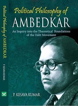 E-Book (epub) Political Philosophy Of Ambedkar (An Inquiry into the Theoretical Foundations of the Dalit Movement) von P. Kesava Kumar