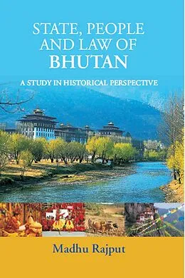 E-Book (epub) State, People And Law Of Bhutan: A Study In Historical Perspective von Madhu Rajput