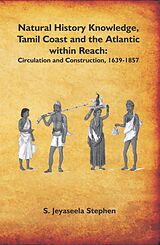 eBook (epub) Natural History Knowledge, Tamil Coast And The Atlantic Within Reach: Circulation And Construction, (1639-1857) de S. Jeyaseela Stephen