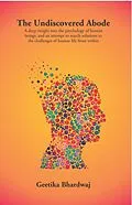 E-Book (epub) Undiscovered Abode (A Deep Insight Into The Psychology Of Human Beings, And An Attempt To Search Solutions To The Challenges Of Human Life From Within) von Geetika Bhardwaj