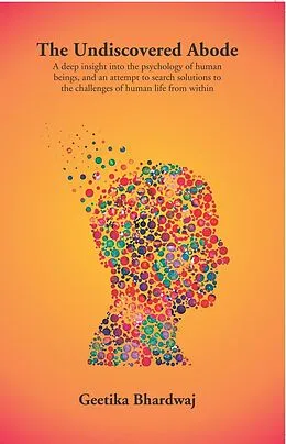 E-Book (epub) Undiscovered Abode (A Deep Insight Into The Psychology Of Human Beings, And An Attempt To Search Solutions To The Challenges Of Human Life From Within) von Geetika Bhardwaj