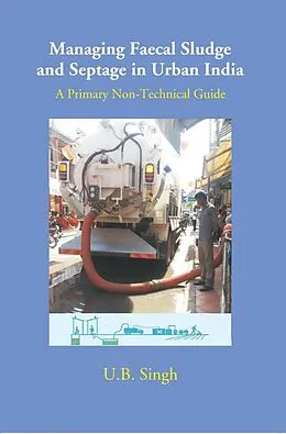 E-Book (epub) Managing Faecal Sludge And Septage In Urban India A Primary Non-Technical Guide von U. B. Singh