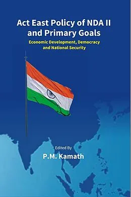 E-Book (epub) Act East Policy Of NDA II And Primary Goals: Economic Development, Democracy And National Security von P. M. Kamath