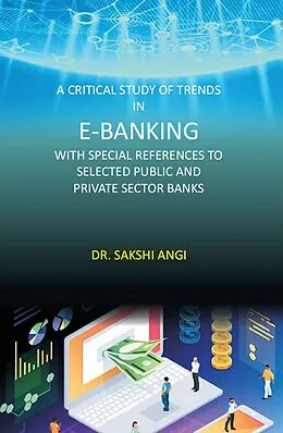 E-Book (epub) Critical Study of Trends in E-Banking with Special References to Selected Public and Private Sector Banks von Sakshi Angi