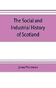 Couverture cartonnée The social and industrial history of Scotland, from the union to the present time de James Mackinnon
