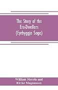 Kartonierter Einband The Story of the Ere-Dwellers (Eyrbyggja Saga) With the story of the Heath-Slayings as Appendix Done Into English out of the Icelandic von William Morris and Eirikr Magnusson