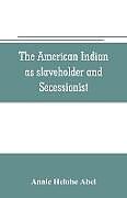 Couverture cartonnée The American Indian as slaveholder and secessionist; an omitted chapter in the diplomatic history of the Southern Confederacy de Annie Heloise Abel