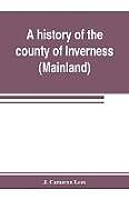 Kartonierter Einband A history of the county of Inverness (Mainland) von J. Cameron Lees