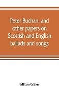 Kartonierter Einband Peter Buchan, and other papers on Scottish and English ballads and songs von William Walker