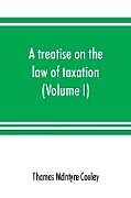 Kartonierter Einband A treatise on the law of taxation von Thomas McIntyre Cooley