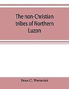 Kartonierter Einband The non-Christian tribes of Northern Luzon von Dean C. Worcester
