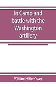 Kartonierter Einband In camp and battle with the Washington artillery of New Orleans. A narrative of events during the late civil war from Bull run to Appomattox and Spanish fort von William Miller Owen
