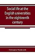 Kartonierter Einband Social life at the English universities in the eighteenth century von Christopher Wordsworth