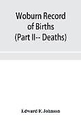 Couverture cartonnée Woburn Record of Births, Deaths and Marriages from 1640 to 1873. (Part II-- Deaths) de Edward F. Johnson