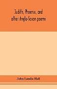 Couverture cartonnée Judith, Phoenix, and other Anglo-Saxon poems; translated from the Grein-Wülker text de John Lesslie Hall