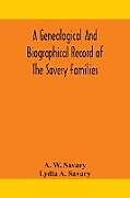 Kartonierter Einband A genealogical and biographical record of the Savery families (Savory and Savary) and of the Severy family (Severit, Savery, Savory and Savary) von A. W. Savary, Lydia A. Savary