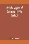 Couverture cartonnée The Latin Kingdom of Jerusalem, 1099 to 1291 A.D de C. R. Conder