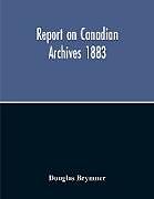 Couverture cartonnée Report On Canadian Archives 1883 de Douglas Brymner