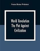 Couverture cartonnée World Revolution; The Plot Against Civilization de Nesta Helen Webster