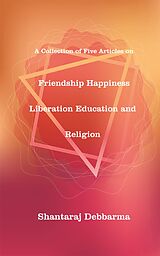 E-Book (epub) Friendship Happiness Liberation Education and Religion von Shantaraj Debbarma
