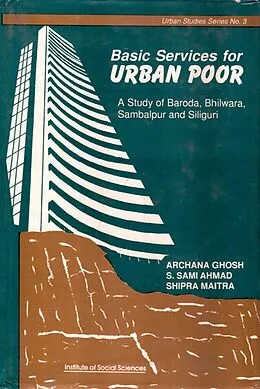 E-Book (epub) Basic Services for Urban Poor A Study of Baroda, Bhilwara, Sambalpur and Siliguri von Archana Ghosh, mi Sami Ahmad, Shipra Maitra