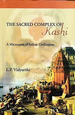 E-Book (epub) Sacred Complex of Kashi (A Microcosm of Indian Civilization) von L. P. Vidyarthi, Makhan Jha