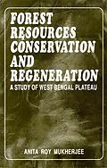 E-Book (epub) Forest Resources Conservation And Regeneration A Study Of West Bengal Plateau von Anita Roy Mukherjee