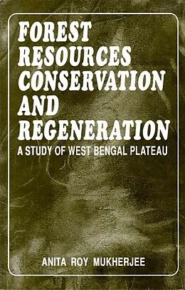E-Book (epub) Forest Resources Conservation And Regeneration A Study Of West Bengal Plateau von Anita Roy Mukherjee