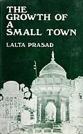 E-Book (epub) Growth of a Small Town: A Sociological Study of Ballia (U.P.) von Lalta Prasad, Piyoosh Rautela