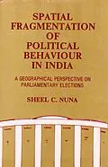 E-Book (epub) Spatial Fragmentation of Political Behaviour in India: A Geographical Perspective on Parliamentary Elections von Sheel C. Nuna