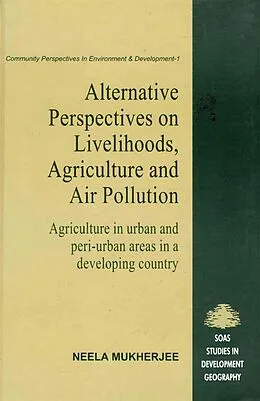 E-Book (epub) Alternative Perspectives on Livehood, Agriculture and Air Pollution: Agriculture in urban and peri-urban areas in a developing country von Neela Mukherjee