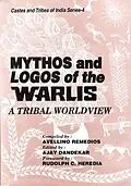 ePUB Mythos and Logos of The Warlis: A Tribal Worldview (Castes and Tribes of India Series-4) von Avellino Remedios, Ajay Dandekar