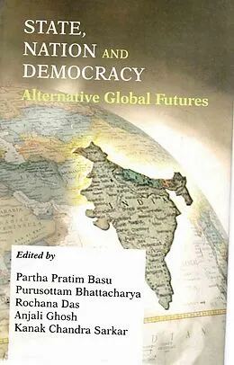 E-Book (epub) State, Nation and Democracy: Alternative Global Futures von Partha Pratim Basu, Purusottam Bhattacharya, Rochana Das