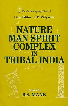 E-Book (epub) Nature-Man-Spirit Complex in Tribal India (Ranchi Anthropology Series-3) von Lalita Prasad Vidyarthi, R. S. Mann