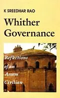 E-Book (epub) Whither Governance: Reflections of an Assam Civilian von K. Shreedhar Rao