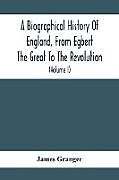 Couverture cartonnée A Biographical History Of England, From Egbert The Great To The Revolution de James Granger