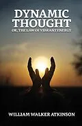 E-Book (epub) Dynamic Thought; Or, The Law of Vibrant Energy von William Walker Atkinson