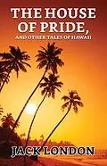 E-Book (epub) The House of Pride, and Other Tales of Hawaii von Jack London