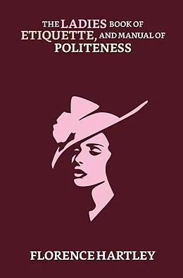 E-Book (epub) The Ladies' Book of Etiquette, and Manual of Politeness von Florence Hartley