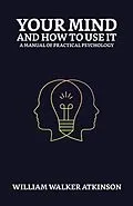 E-Book (epub) Your Mind and How to Use It: A Manual of Practical Psychology von William Walker Atkinson