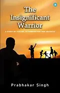 E-Book (epub) The Insignificant Warrior von Prabhakar Singh