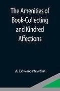 Kartonierter Einband The Amenities of Book-Collecting and Kindred Affections von A. Edward Newton