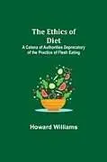 Kartonierter Einband The Ethics of Diet; A Catena of Authorities Deprecatory of the Practice of Flesh Eating von Howard Williams